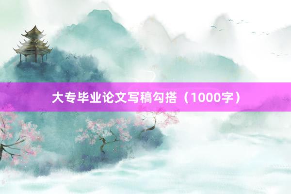 大专毕业论文写稿勾搭（1000字）